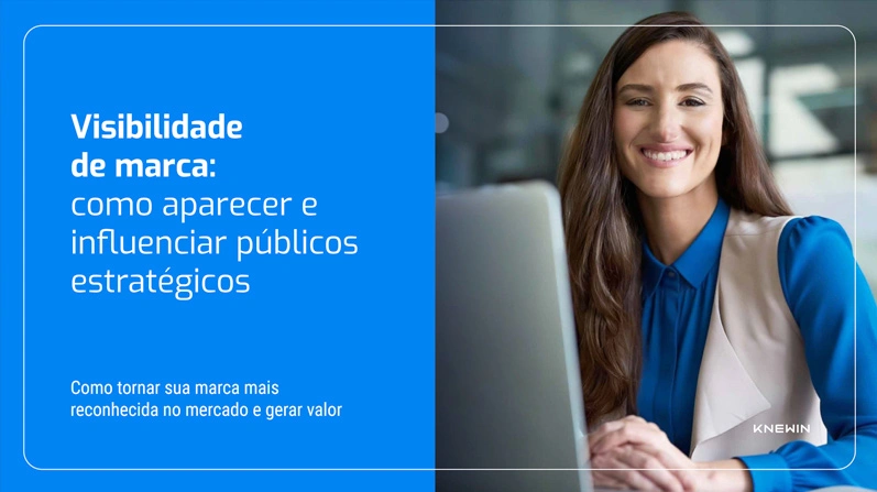 Visibilidade de marca: como aparecer e influenciar públicos estratégicos